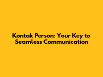 Kontak Person: Your Key to Seamless Communication