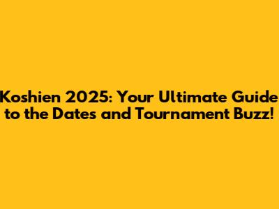 Koshien 2025: Your Ultimate Guide to the Dates and Tournament Buzz!