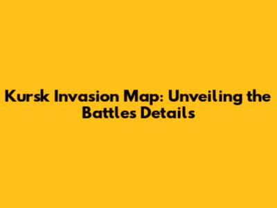Kursk Invasion Map: Unveiling the Battle's Details