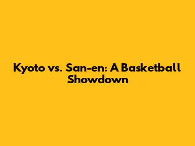 Kyoto vs. San-en: A Basketball Showdown