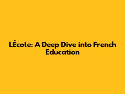 L'École: A Deep Dive into French Education