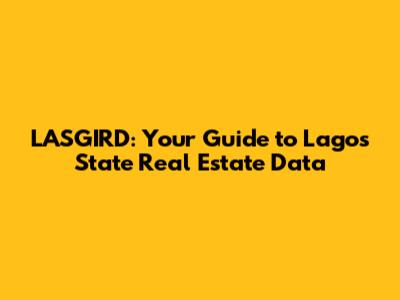 LASGIRD: Your Guide to Lagos State Real Estate Data