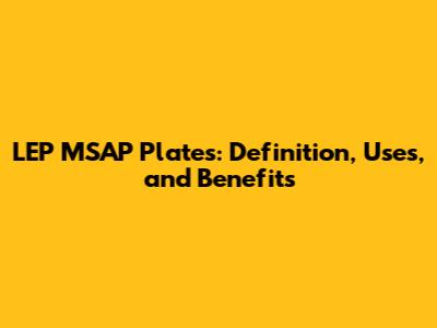 LEP MSAP Plates: Definition, Uses, and Benefits