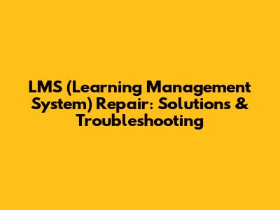 LMS (Learning Management System) Repair: Solutions & Troubleshooting