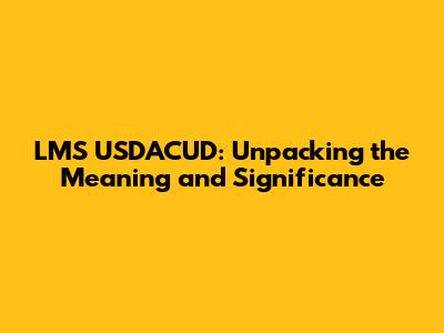 LMS USDACUD: Unpacking the Meaning and Significance