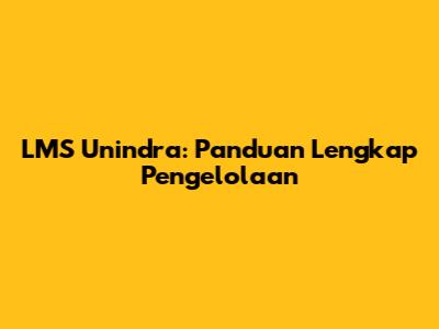 LMS Unindra: Panduan Lengkap Pengelolaan