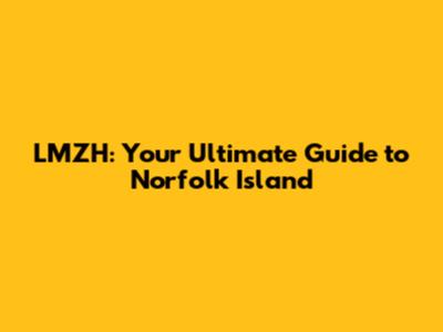 LMZH: Your Ultimate Guide to Norfolk Island