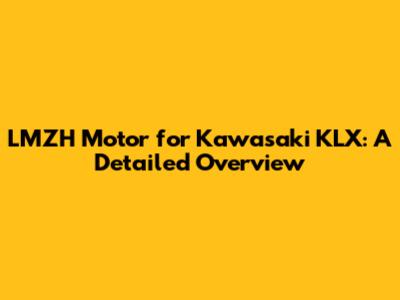 LMZH Motor for Kawasaki KLX: A Detailed Overview
