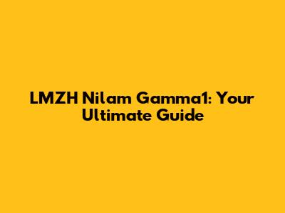 LMZH Nilam Gamma1: Your Ultimate Guide