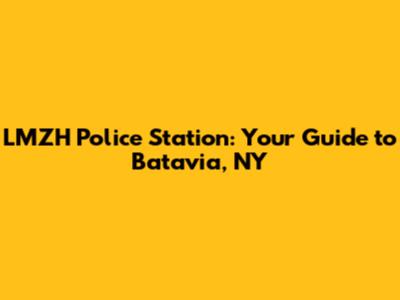 LMZH Police Station: Your Guide to Batavia, NY