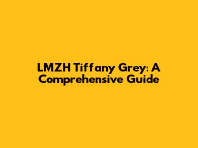 LMZH Tiffany Grey: A Comprehensive Guide