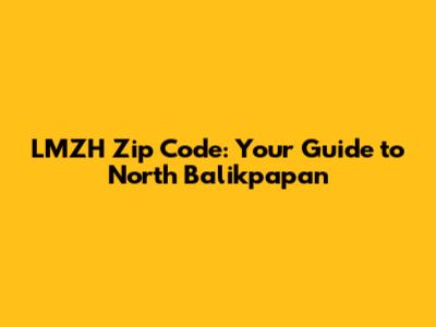 LMZH Zip Code: Your Guide to North Balikpapan