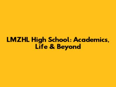 LMZHL High School: Academics, Life & Beyond