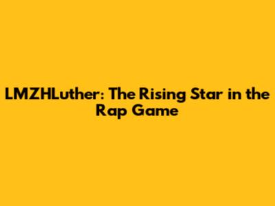 LMZHLuther: The Rising Star in the Rap Game