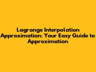 Lagrange Interpolation Approximation: Your Easy Guide to Approximation