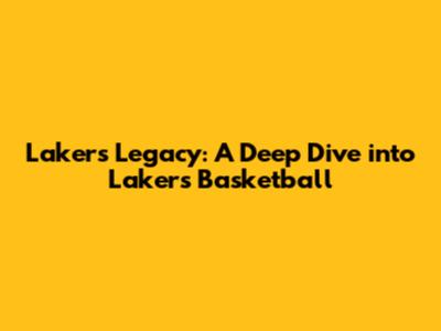 Lakers' Legacy: A Deep Dive into Lakers Basketball