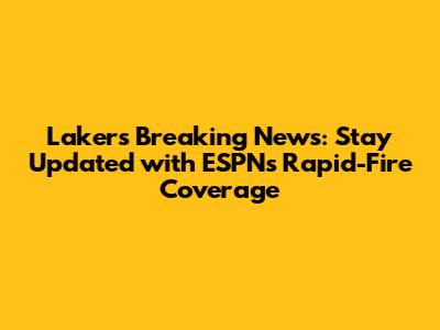 Lakers Breaking News: Stay Updated with ESPN's Rapid-Fire Coverage