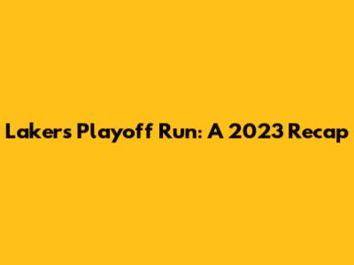 Lakers Playoff Run: A 2023 Recap