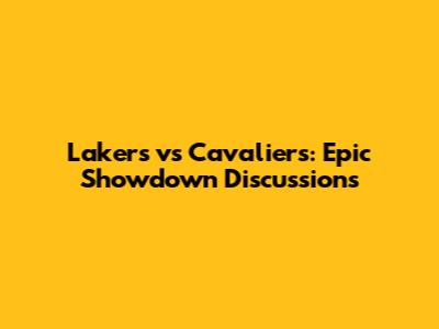 Lakers vs Cavaliers: Epic Showdown Discussions