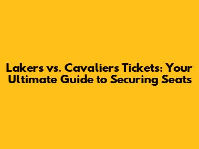 Lakers vs. Cavaliers Tickets: Your Ultimate Guide to Securing Seats