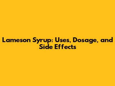 Lameson Syrup: Uses, Dosage, and Side Effects