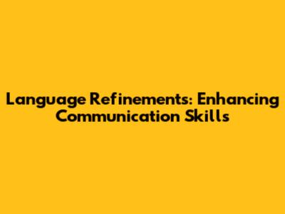 Language Refinements: Enhancing Communication Skills