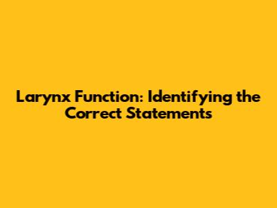 Larynx Function: Identifying the Correct Statements