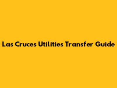 Las Cruces Utilities Transfer Guide
