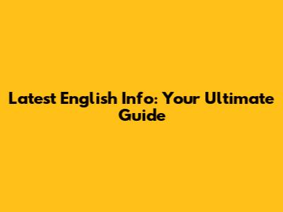 Latest English Info: Your Ultimate Guide