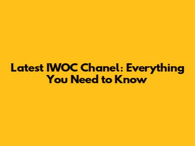 Latest IWOC Chanel: Everything You Need to Know