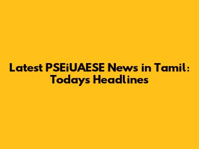 Latest PSEiUAESE News in Tamil: Today's Headlines