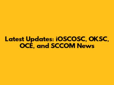 Latest Updates: iOSCOSC, OKSC, OCE, and SCCOM News