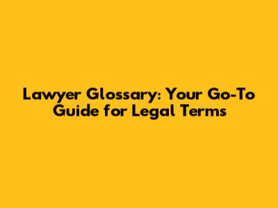 Lawyer Glossary: Your Go-To Guide for Legal Terms