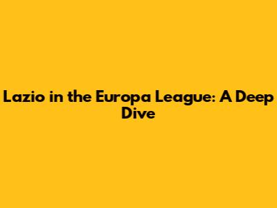 Lazio in the Europa League: A Deep Dive