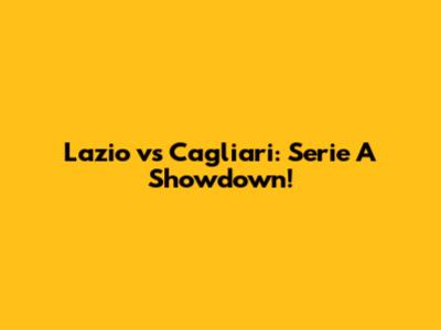 Lazio vs Cagliari: Serie A Showdown!