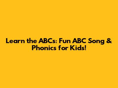 Learn the ABCs: Fun ABC Song & Phonics for Kids!