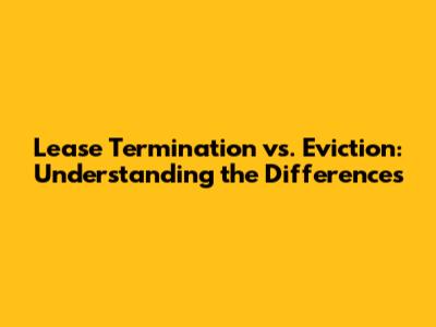 Lease Termination vs. Eviction: Understanding the Differences