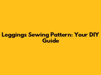 Leggings Sewing Pattern: Your DIY Guide