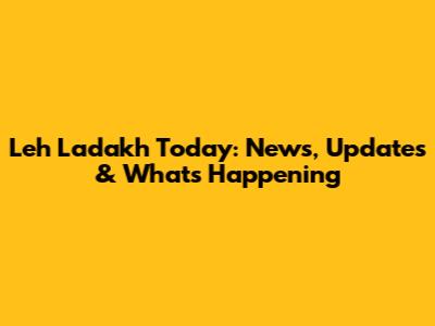 Leh Ladakh Today: News, Updates & What's Happening