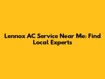 Lennox AC Service Near Me: Find Local Experts