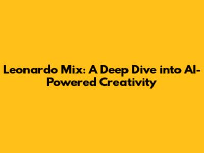 Leonardo Mix: A Deep Dive into AI-Powered Creativity