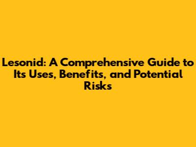 Lesonid: A Comprehensive Guide to Its Uses, Benefits, and Potential Risks
