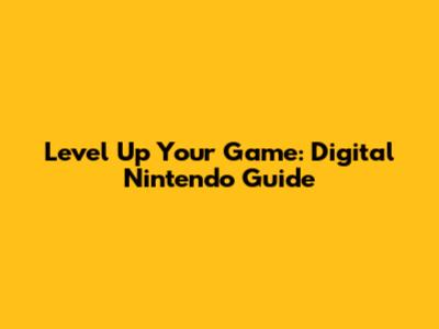 Level Up Your Game: Digital Nintendo Guide