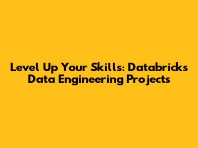 Level Up Your Skills: Databricks Data Engineering Projects