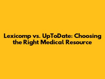 Lexicomp vs. UpToDate: Choosing the Right Medical Resource