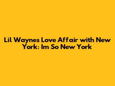 Lil Wayne's Love Affair with New York: 'I'm So New York'