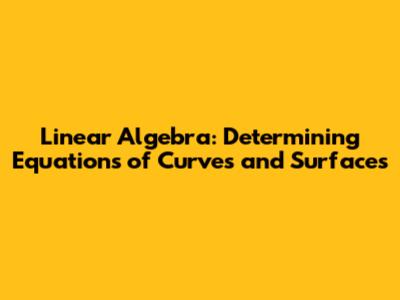 Linear Algebra: Determining Equations of Curves and Surfaces