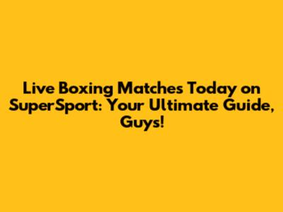 Live Boxing Matches Today on SuperSport: Your Ultimate Guide, Guys!