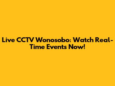 Live CCTV Wonosobo: Watch Real-Time Events Now!