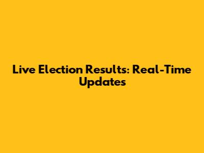 Live Election Results: Real-Time Updates